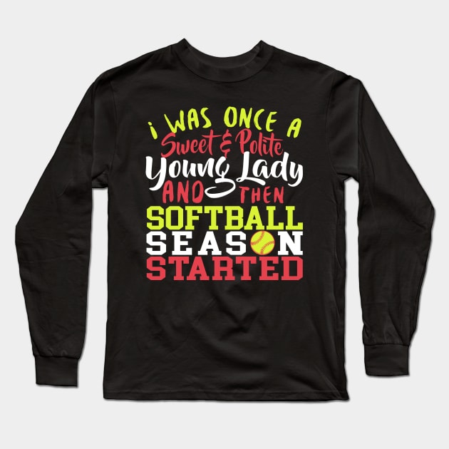 I Was Once A Sweet & Polite Young Lady And Then Softball Season Started - Softball Long Sleeve T-Shirt by fromherotozero